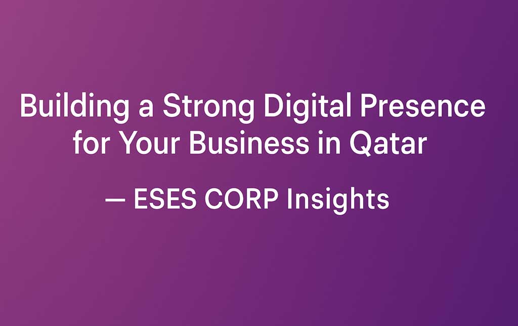How-to-Build-a-Digital-Business-Presence-in-Qatar--ESES-CORP